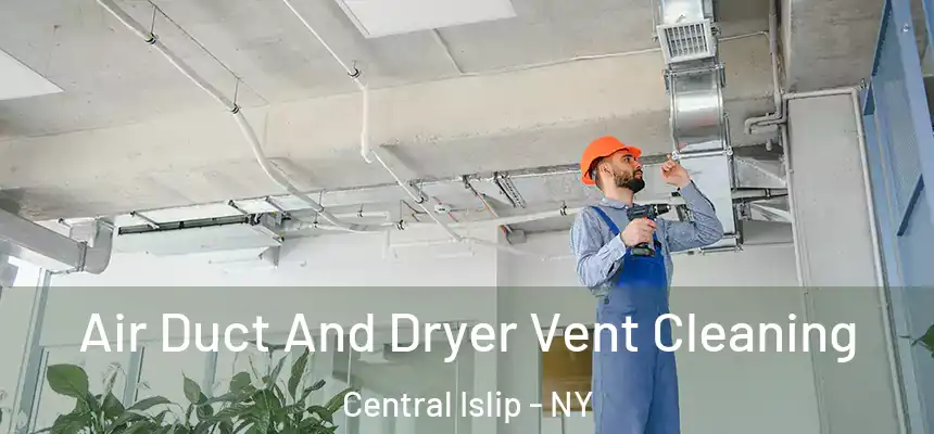 Air Duct And Dryer Vent Cleaning Central Islip - NY