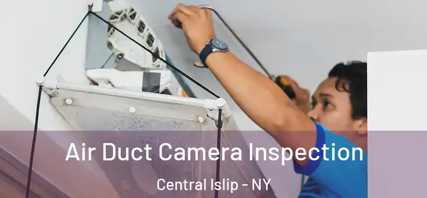  Air Duct Camera Inspection Central Islip - NY