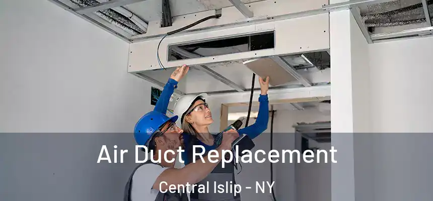  Air Duct Replacement Central Islip - NY