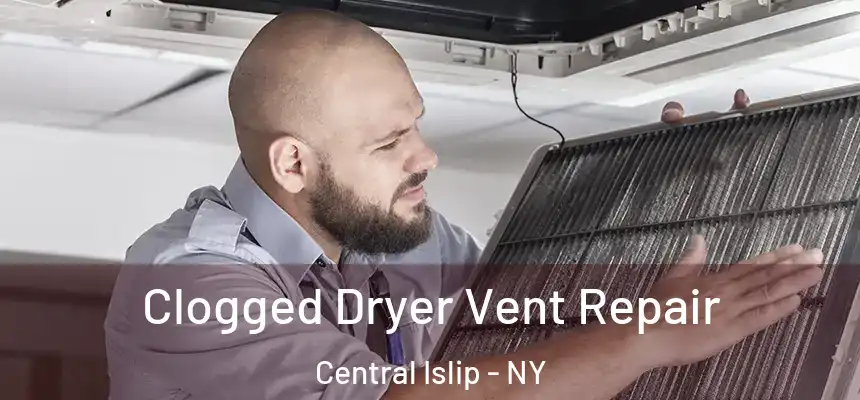  Clogged Dryer Vent Repair Central Islip - NY