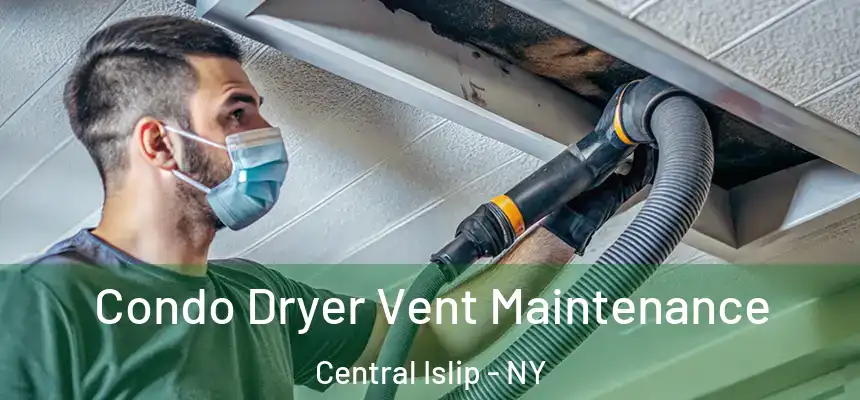  Condo Dryer Vent Maintenance Central Islip - NY