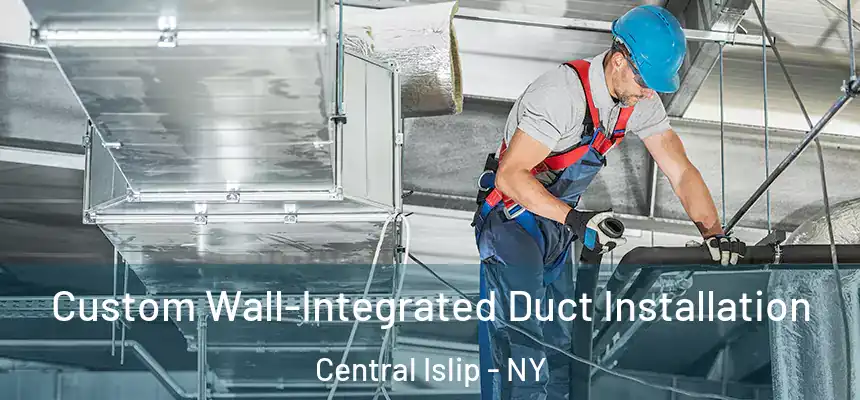  Custom Wall-Integrated Duct Installation Central Islip - NY