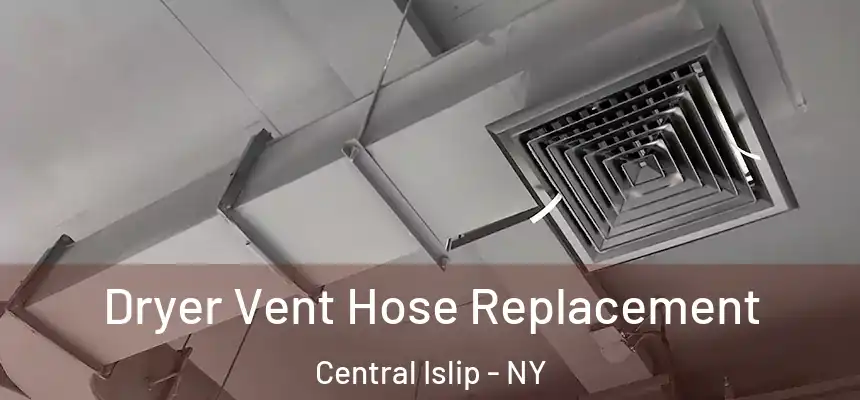  Dryer Vent Hose Replacement Central Islip - NY