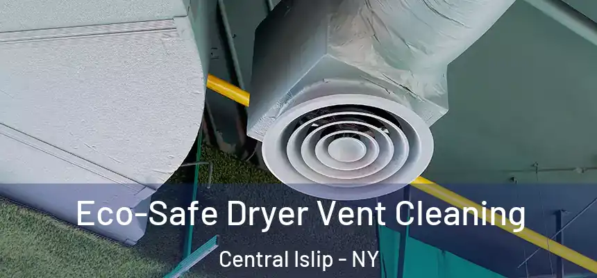  Eco-Safe Dryer Vent Cleaning Central Islip - NY