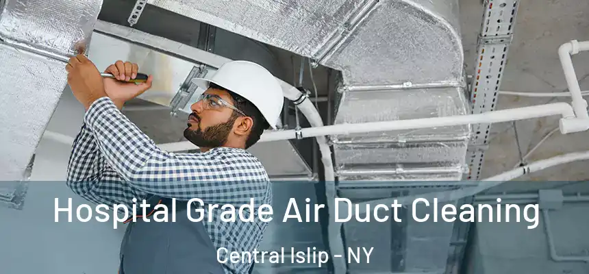  Hospital Grade Air Duct Cleaning Central Islip - NY