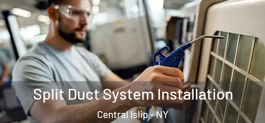  Split Duct System Installation Central Islip - NY