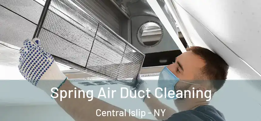 Spring Air Duct Cleaning Central Islip - NY